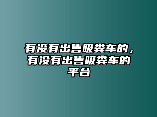 有沒有出售吸糞車的，有沒有出售吸糞車的平臺