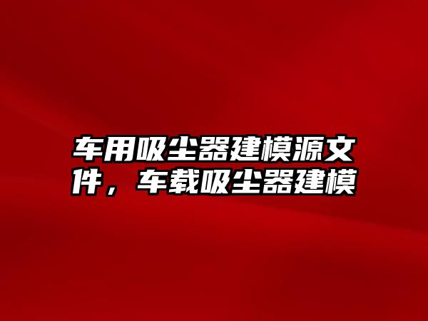 車用吸塵器建模源文件，車載吸塵器建模