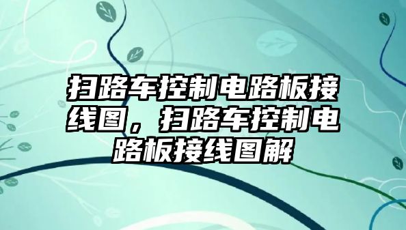 掃路車控制電路板接線圖，掃路車控制電路板接線圖解