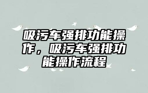 吸污車強排功能操作，吸污車強排功能操作流程