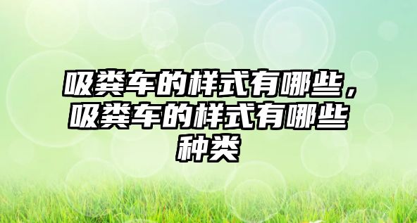 吸糞車的樣式有哪些，吸糞車的樣式有哪些種類