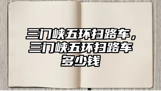 三門峽五環(huán)掃路車，三門峽五環(huán)掃路車多少錢