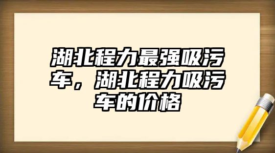 湖北程力最強(qiáng)吸污車，湖北程力吸污車的價(jià)格