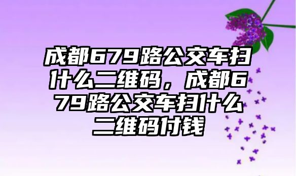 成都679路公交車掃什么二維碼，成都679路公交車掃什么二維碼付錢