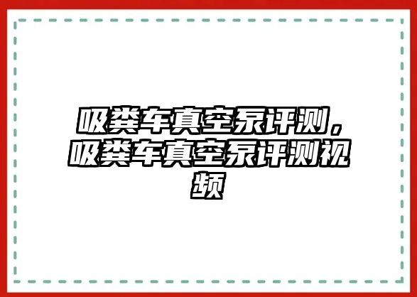 吸糞車真空泵評測，吸糞車真空泵評測視頻