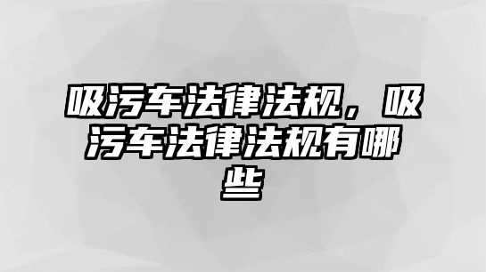 吸污車法律法規(guī)，吸污車法律法規(guī)有哪些