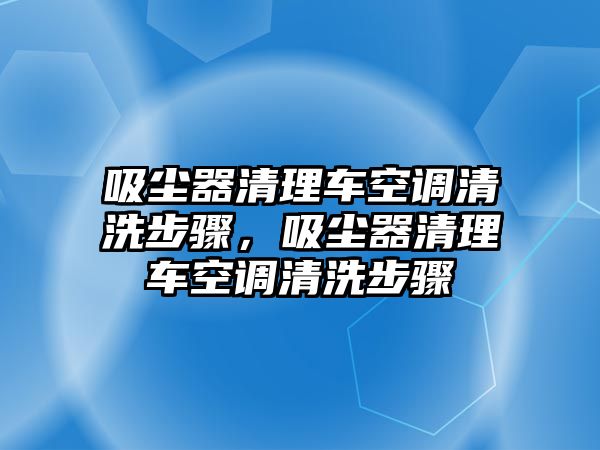 吸塵器清理車空調清洗步驟，吸塵器清理車空調清洗步驟