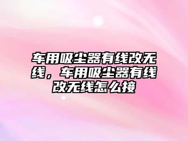 車用吸塵器有線改無線，車用吸塵器有線改無線怎么接