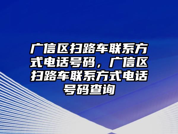 廣信區(qū)掃路車聯(lián)系方式電話號碼，廣信區(qū)掃路車聯(lián)系方式電話號碼查詢