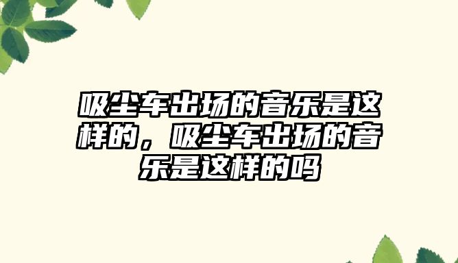 吸塵車出場的音樂是這樣的，吸塵車出場的音樂是這樣的嗎