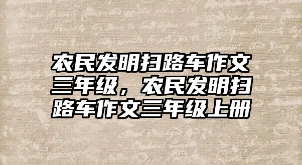 農(nóng)民發(fā)明掃路車作文三年級(jí)，農(nóng)民發(fā)明掃路車作文三年級(jí)上冊(cè)