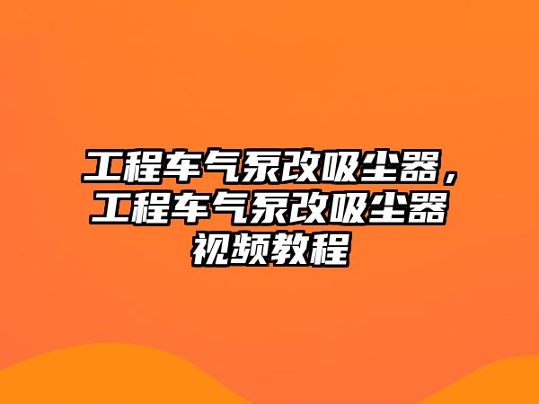 工程車氣泵改吸塵器，工程車氣泵改吸塵器視頻教程