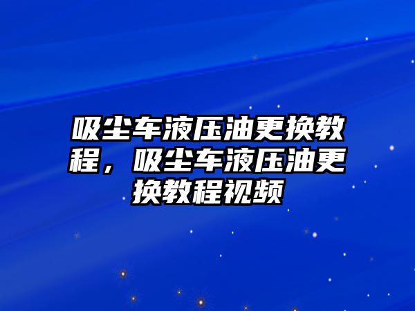 吸塵車液壓油更換教程，吸塵車液壓油更換教程視頻