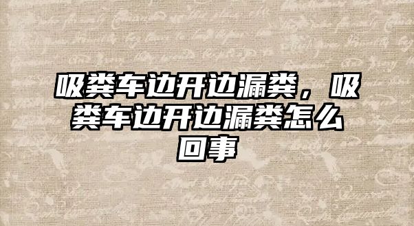 吸糞車邊開邊漏糞，吸糞車邊開邊漏糞怎么回事