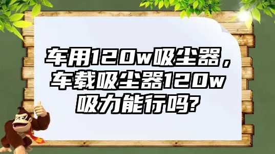 車用120w吸塵器，車載吸塵器120w吸力能行嗎?