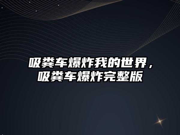 吸糞車爆炸我的世界，吸糞車爆炸完整版