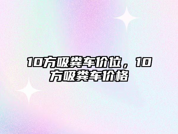 10方吸糞車價位，10方吸糞車價格