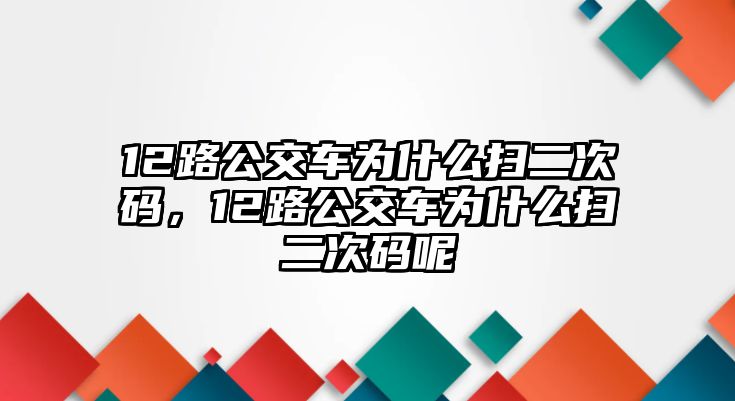 12路公交車為什么掃二次碼，12路公交車為什么掃二次碼呢