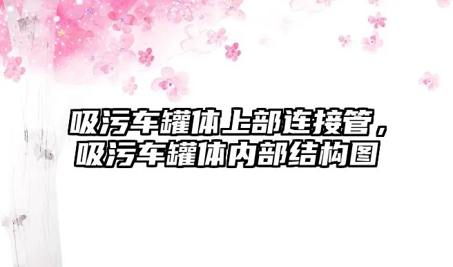 吸污車罐體上部連接管，吸污車罐體內(nèi)部結(jié)構(gòu)圖