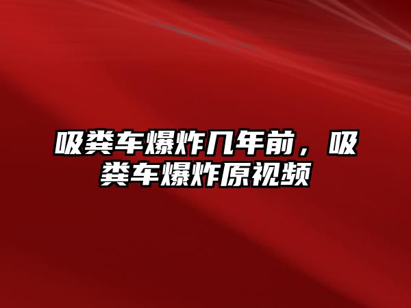 吸糞車爆炸幾年前，吸糞車爆炸原視頻