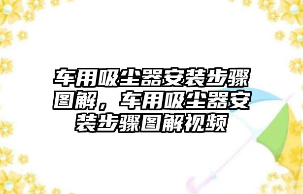 車用吸塵器安裝步驟圖解，車用吸塵器安裝步驟圖解視頻