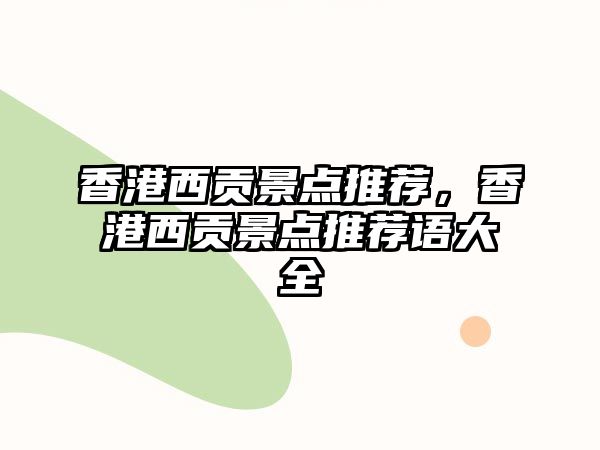 香港西貢景點推薦，香港西貢景點推薦語大全