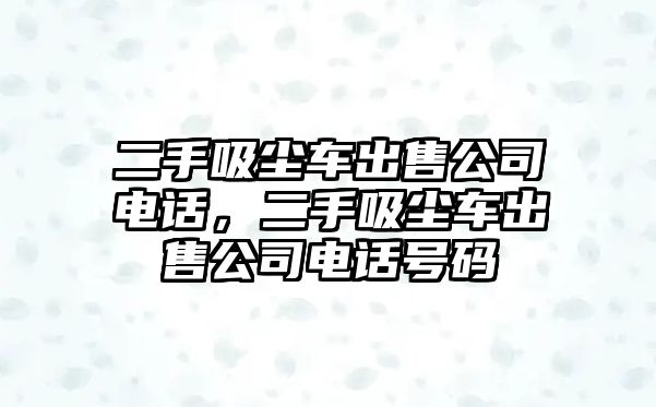 二手吸塵車出售公司電話，二手吸塵車出售公司電話號碼