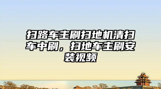 掃路車(chē)主刷掃地機(jī)清掃車(chē)中刷，掃地車(chē)主刷安裝視頻