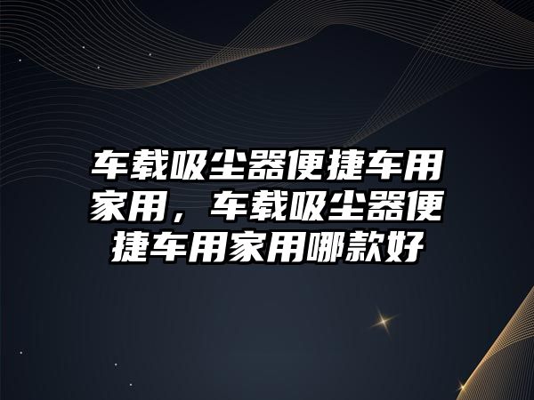 車載吸塵器便捷車用家用，車載吸塵器便捷車用家用哪款好