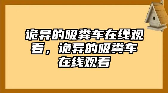 詭異的吸糞車在線觀看，詭異的吸糞車在線觀看