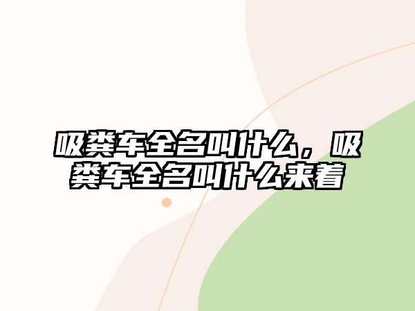 吸糞車全名叫什么，吸糞車全名叫什么來著