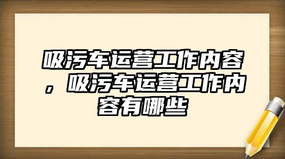 吸污車運營工作內(nèi)容，吸污車運營工作內(nèi)容有哪些