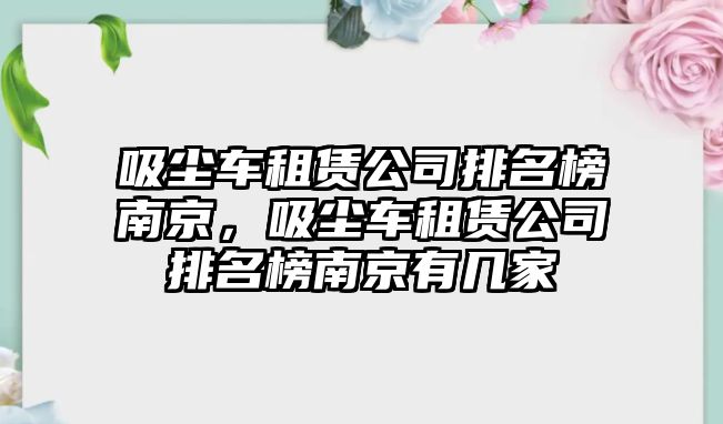 吸塵車租賃公司排名榜南京，吸塵車租賃公司排名榜南京有幾家