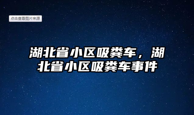 湖北省小區(qū)吸糞車，湖北省小區(qū)吸糞車事件