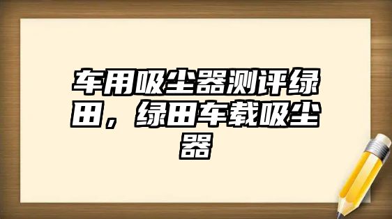 車用吸塵器測評綠田，綠田車載吸塵器