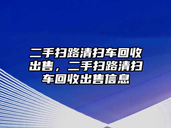 二手掃路清掃車回收出售，二手掃路清掃車回收出售信息