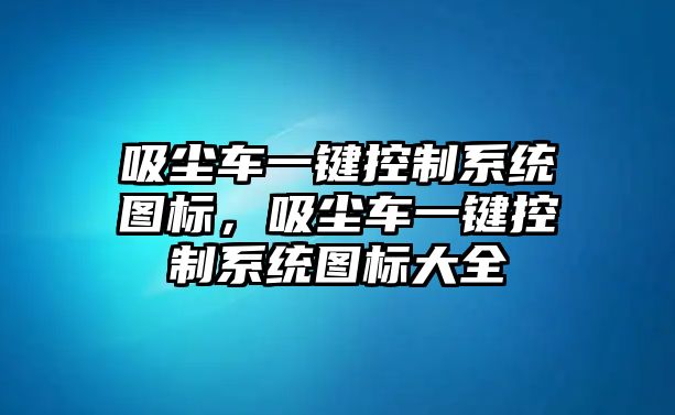 吸塵車一鍵控制系統(tǒng)圖標，吸塵車一鍵控制系統(tǒng)圖標大全