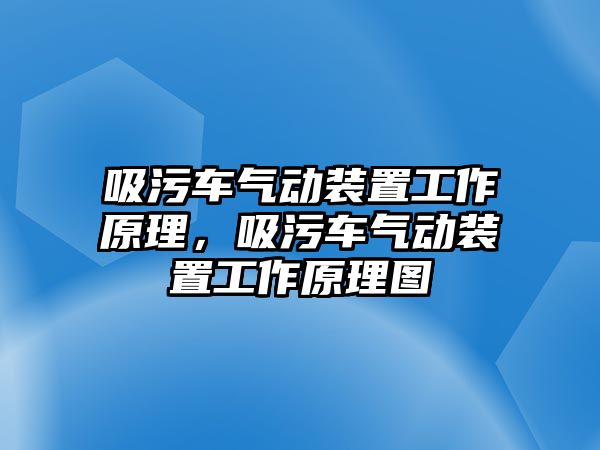 吸污車氣動(dòng)裝置工作原理，吸污車氣動(dòng)裝置工作原理圖