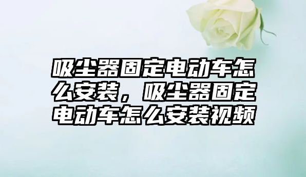 吸塵器固定電動車怎么安裝，吸塵器固定電動車怎么安裝視頻