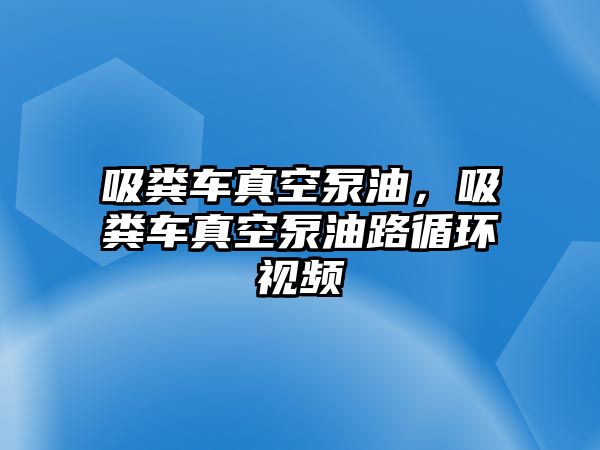 吸糞車真空泵油，吸糞車真空泵油路循環(huán)視頻