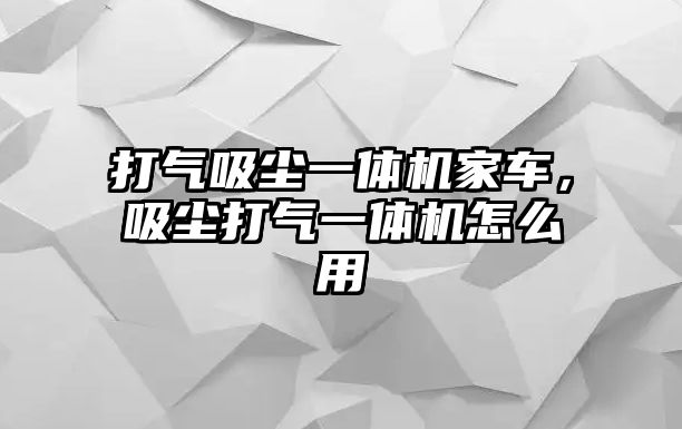 打氣吸塵一體機家車，吸塵打氣一體機怎么用