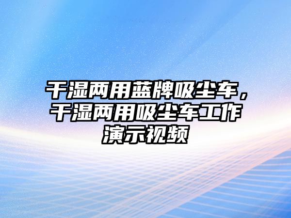 干濕兩用藍(lán)牌吸塵車，干濕兩用吸塵車工作演示視頻