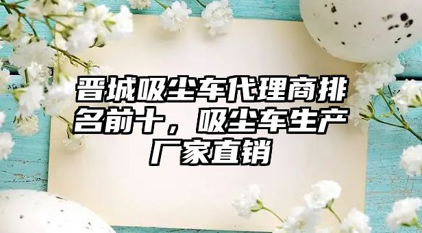 晉城吸塵車代理商排名前十，吸塵車生產廠家直銷