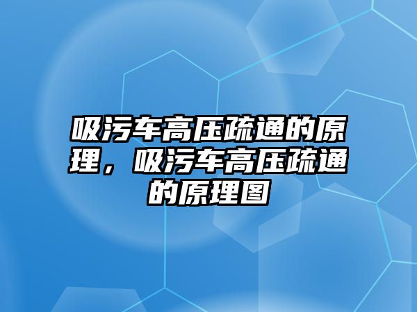 吸污車高壓疏通的原理，吸污車高壓疏通的原理圖