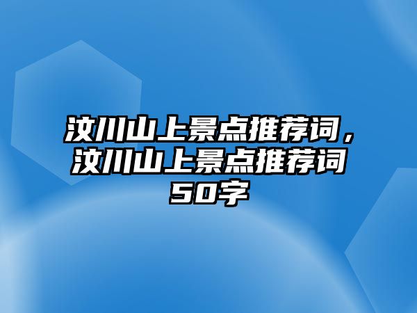 汶川山上景點推薦詞，汶川山上景點推薦詞50字