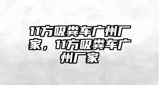 11方吸糞車廣州廠家，11方吸糞車廣州廠家