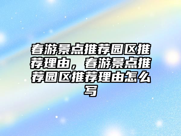 春游景點推薦園區(qū)推薦理由，春游景點推薦園區(qū)推薦理由怎么寫