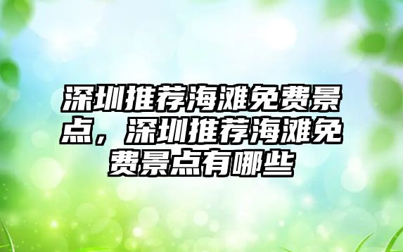 深圳推薦海灘免費(fèi)景點，深圳推薦海灘免費(fèi)景點有哪些