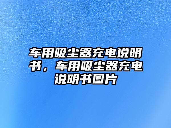 車用吸塵器充電說明書，車用吸塵器充電說明書圖片