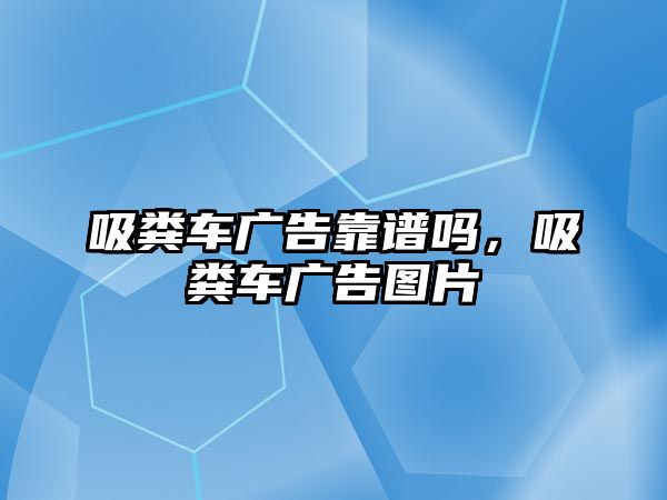 吸糞車廣告靠譜嗎，吸糞車廣告圖片